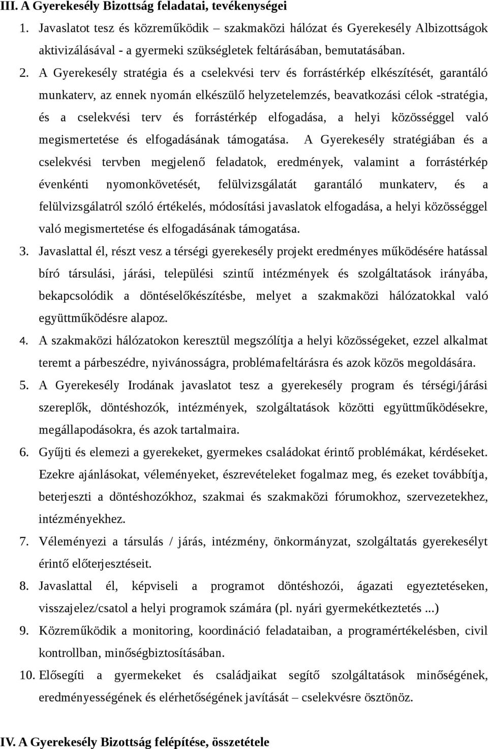 A Gyerekesély stratégia és a cselekvési terv és forrástérkép elkészítését, garantáló munkaterv, az ennek nyomán elkészülő helyzetelemzés, beavatkozási célok -stratégia, és a cselekvési terv és