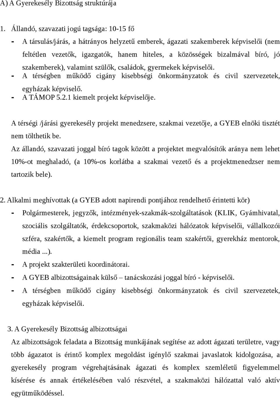 bíró, jó szakemberek), valamint szülők, családok, gyermekek képviselői. - A térségben működő cigány kisebbségi önkormányzatok és civil szervezetek, egyházak képviselő. - A TÁMOP 5.2.