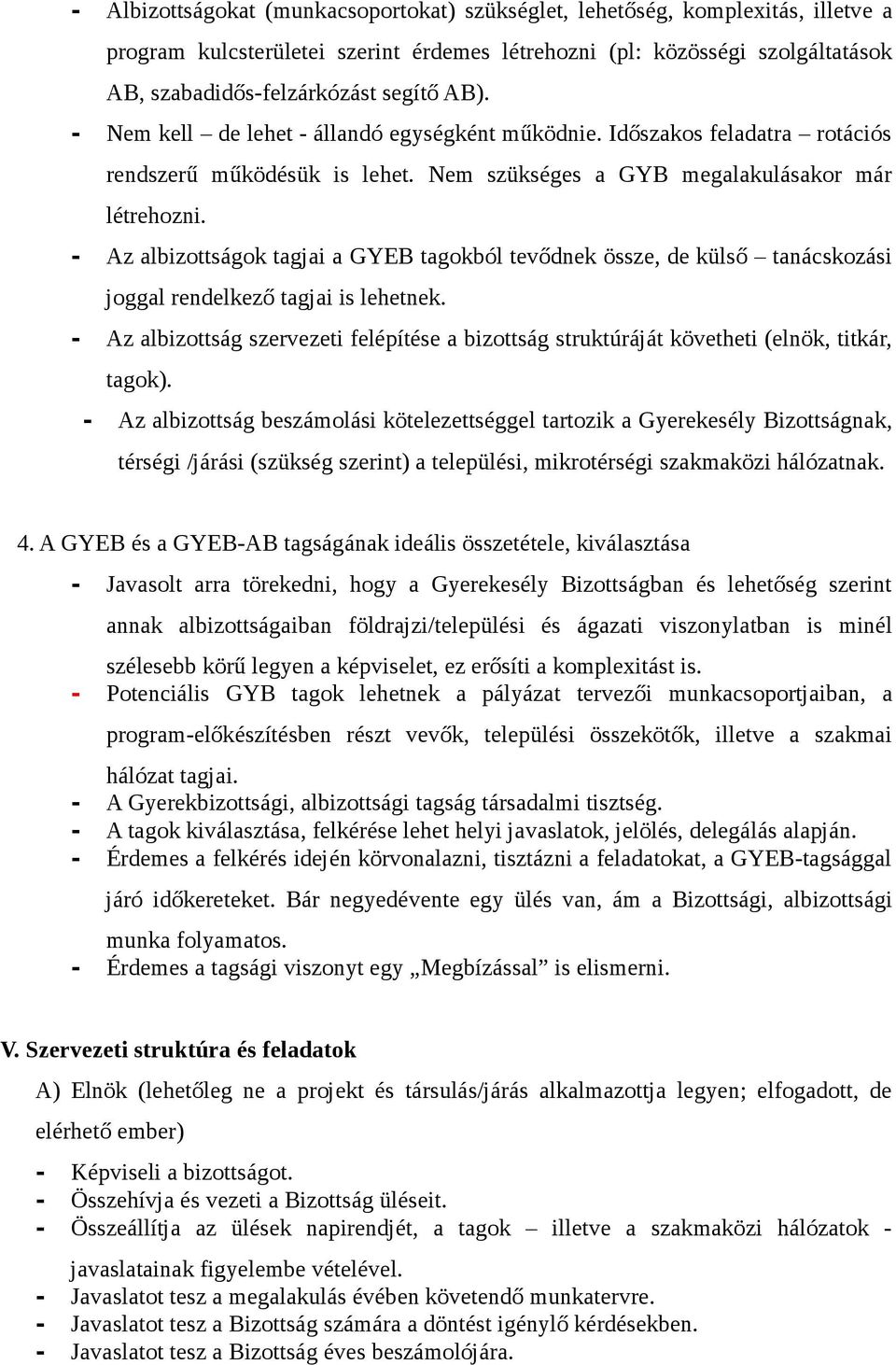 - Az albizottságok tagjai a GYEB tagokból tevődnek össze, de külső tanácskozási joggal rendelkező tagjai is lehetnek.