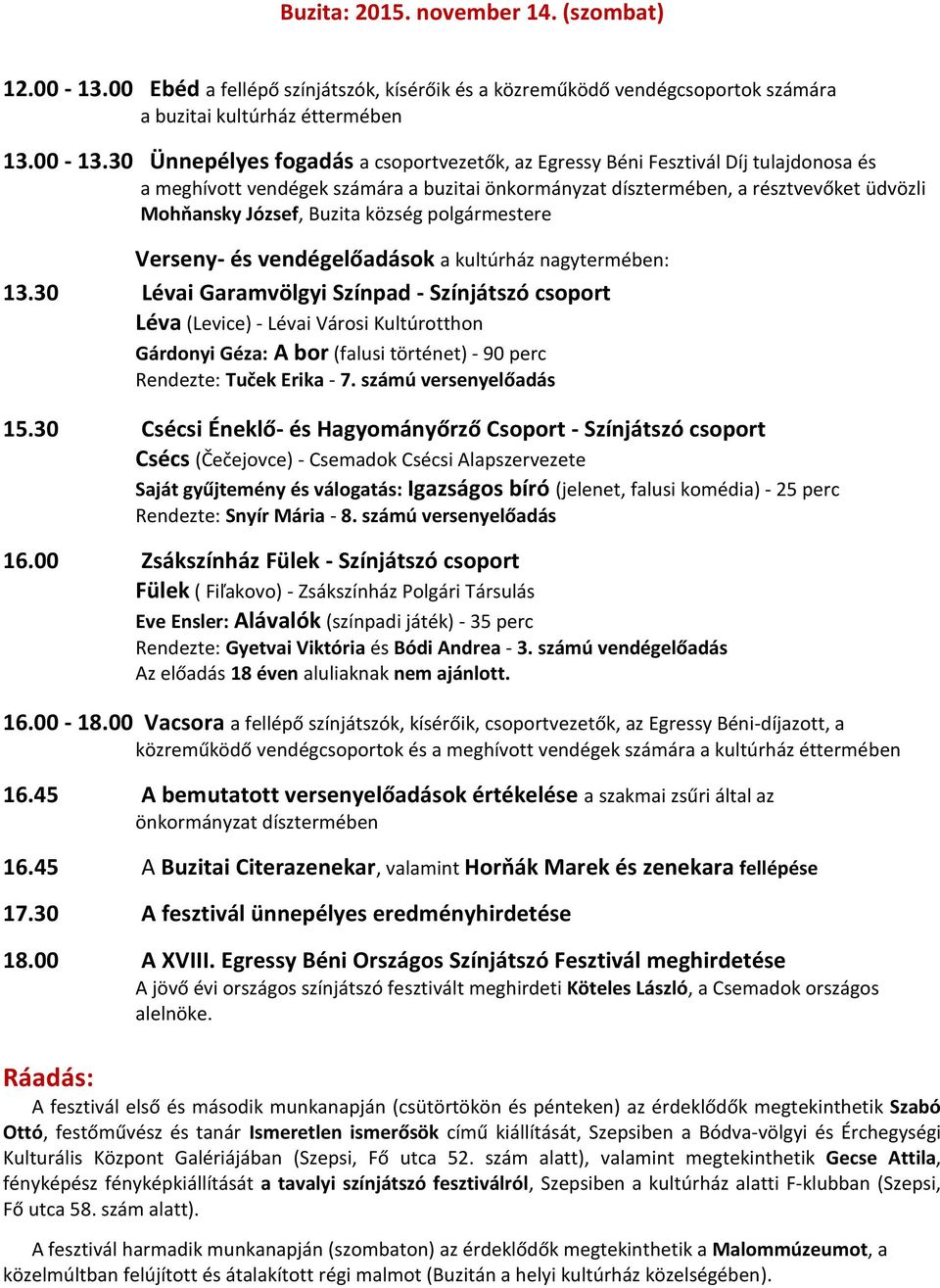30 Ünnepélyes fogadás a csoportvezetők, az Egressy Béni Fesztivál Díj tulajdonosa és a meghívott vendégek számára a buzitai önkormányzat dísztermében, a résztvevőket üdvözli Mohňansky József, Buzita