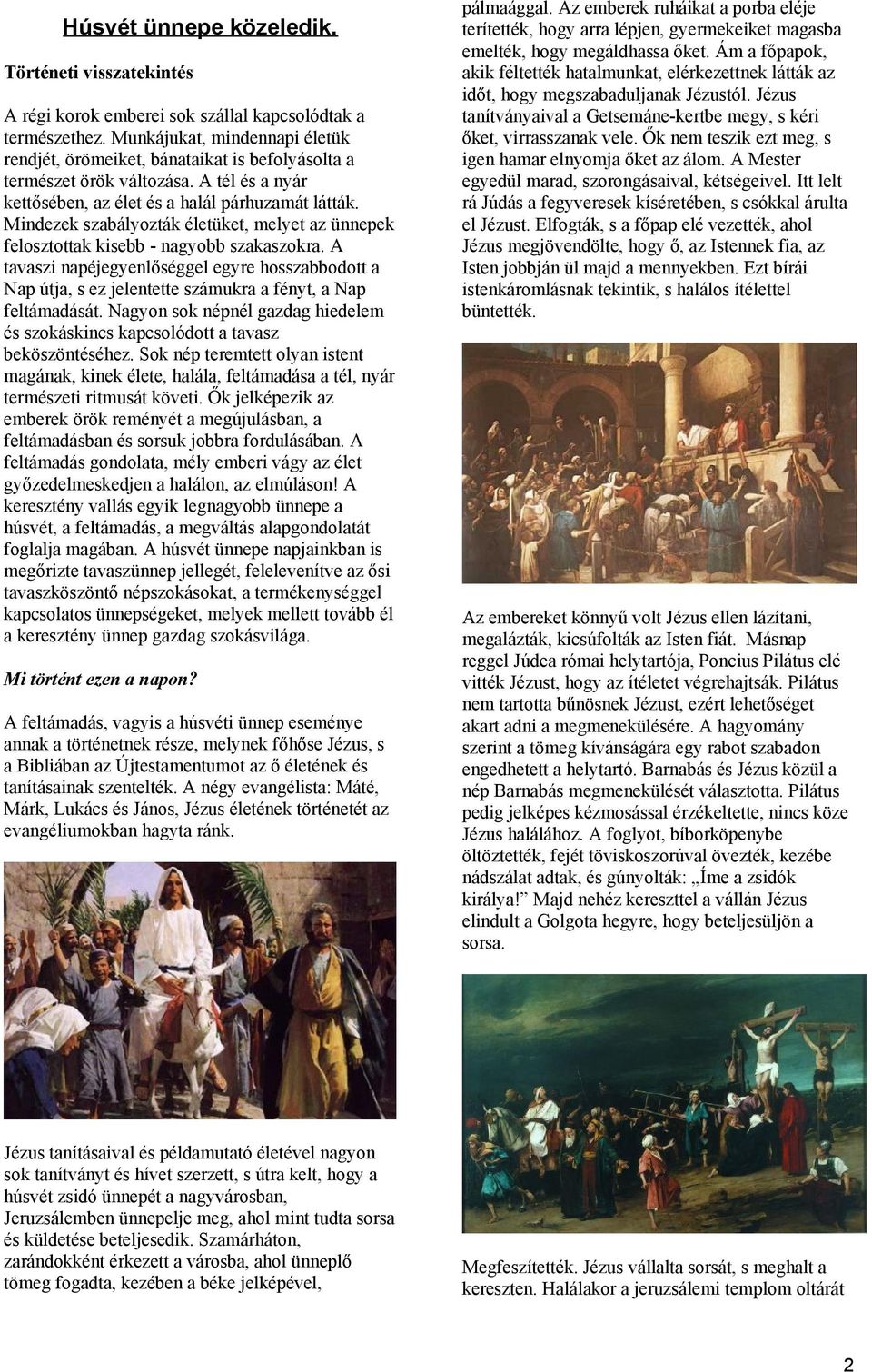 Mindezek szabályozták életüket, melyet az ünnepek felosztottak kisebb - nagyobb szakaszokra.