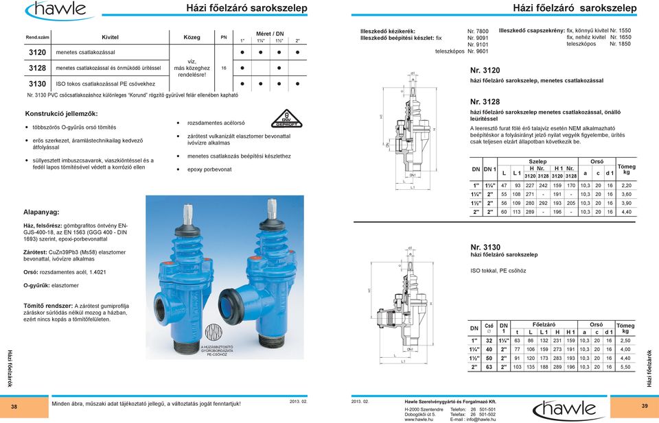 viszkiöntésse és fedé pos tömítéséve védett korrózió een Apnyg: áz, fesőrész: gömbgrfitos öntvény EN- GJS-0-18, z EN 15 (GGG 0 - DIN 93) szerint, epoxi-porbevontt Zárótest: CuZn39Pb3 (Ms58) esztomer