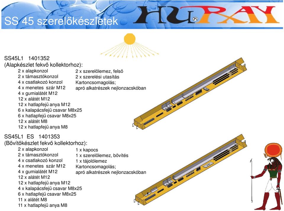 támasztókonzol 4 x csatlakozó konzol 4 x menetes szár M12 4 x gumialátét M12 12 x alátét M12 12 x hatlapfejű anya M12 4 x kalapácsfejű csavar M8x25 6 x hatlapfejű csavar M8x25 11 x alátét M8 11 x