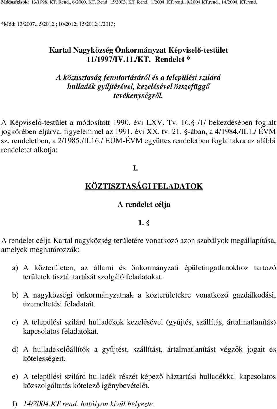Rendelet * A köztisztaság fenntartásáról és a települési szilárd hulladék győjtésével, kezelésével összefüggı tevékenységrıl. A Képviselı-testület a módosított 1990. évi LXV. Tv. 16.