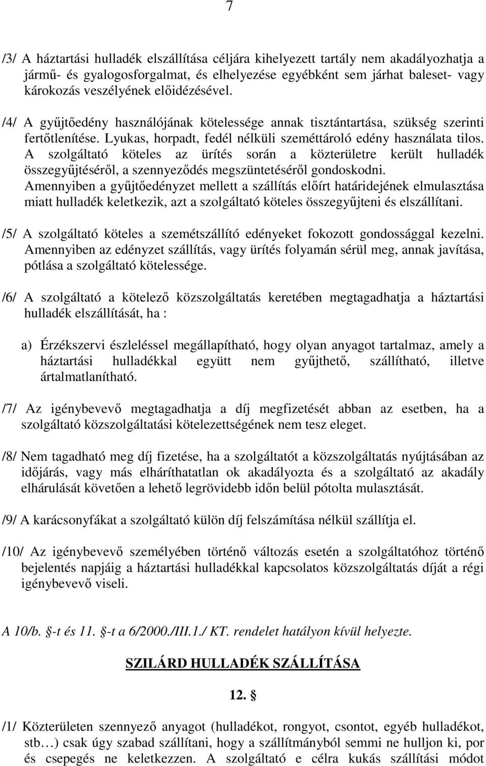 A szolgáltató köteles az ürítés során a közterületre került hulladék összegyőjtésérıl, a szennyezıdés megszüntetésérıl gondoskodni.