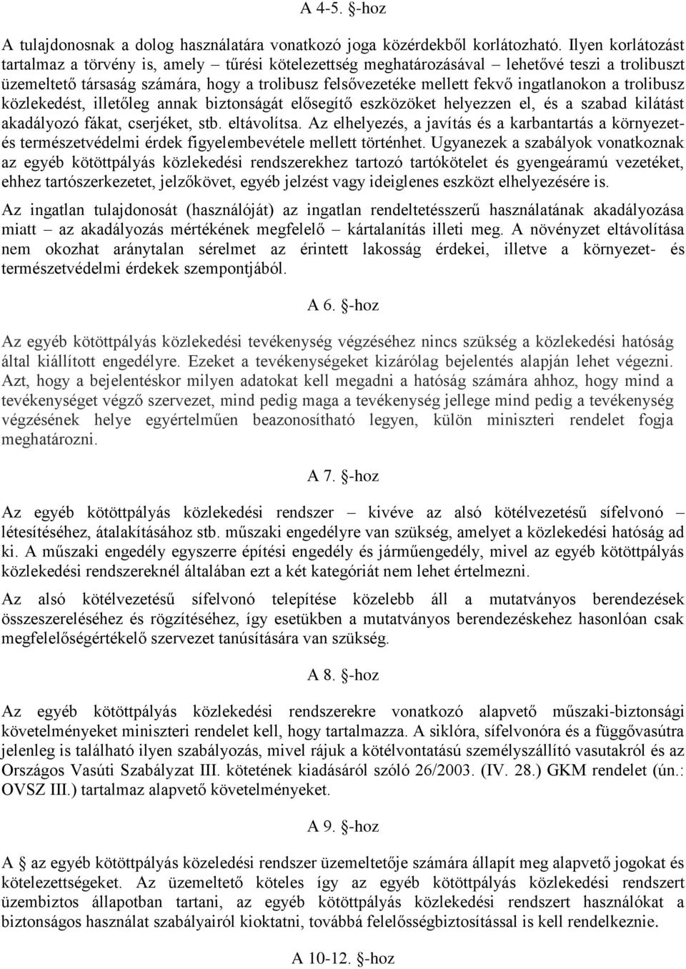 ingatlanokon a trolibusz közlekedést, illetőleg annak biztonságát elősegítő eszközöket helyezzen el, és a szabad kilátást akadályozó fákat, cserjéket, stb. eltávolítsa.