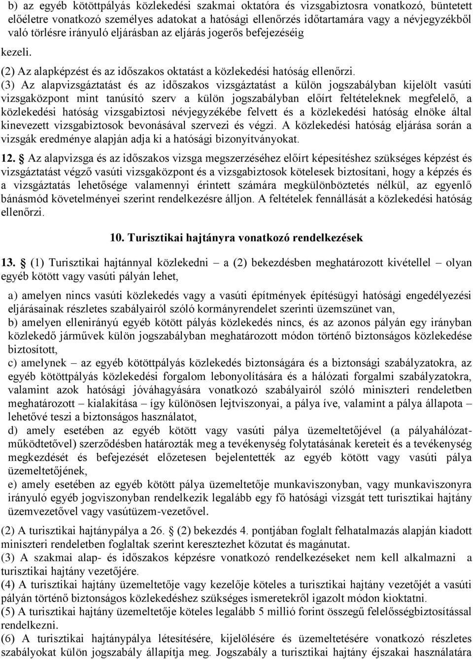 (3) Az alapvizsgáztatást és az időszakos vizsgáztatást a külön jogszabályban kijelölt vasúti vizsgaközpont mint tanúsító szerv a külön jogszabályban előírt feltételeknek megfelelő, a közlekedési