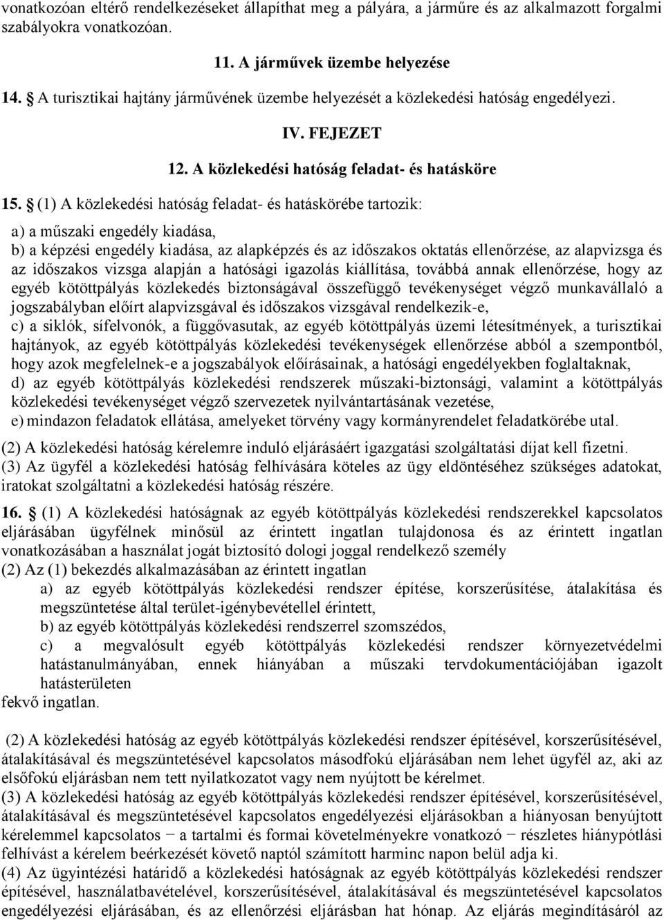 (1) A közlekedési hatóság feladat- és hatáskörébe tartozik: a) a műszaki engedély kiadása, b) a képzési engedély kiadása, az alapképzés és az időszakos oktatás ellenőrzése, az alapvizsga és az