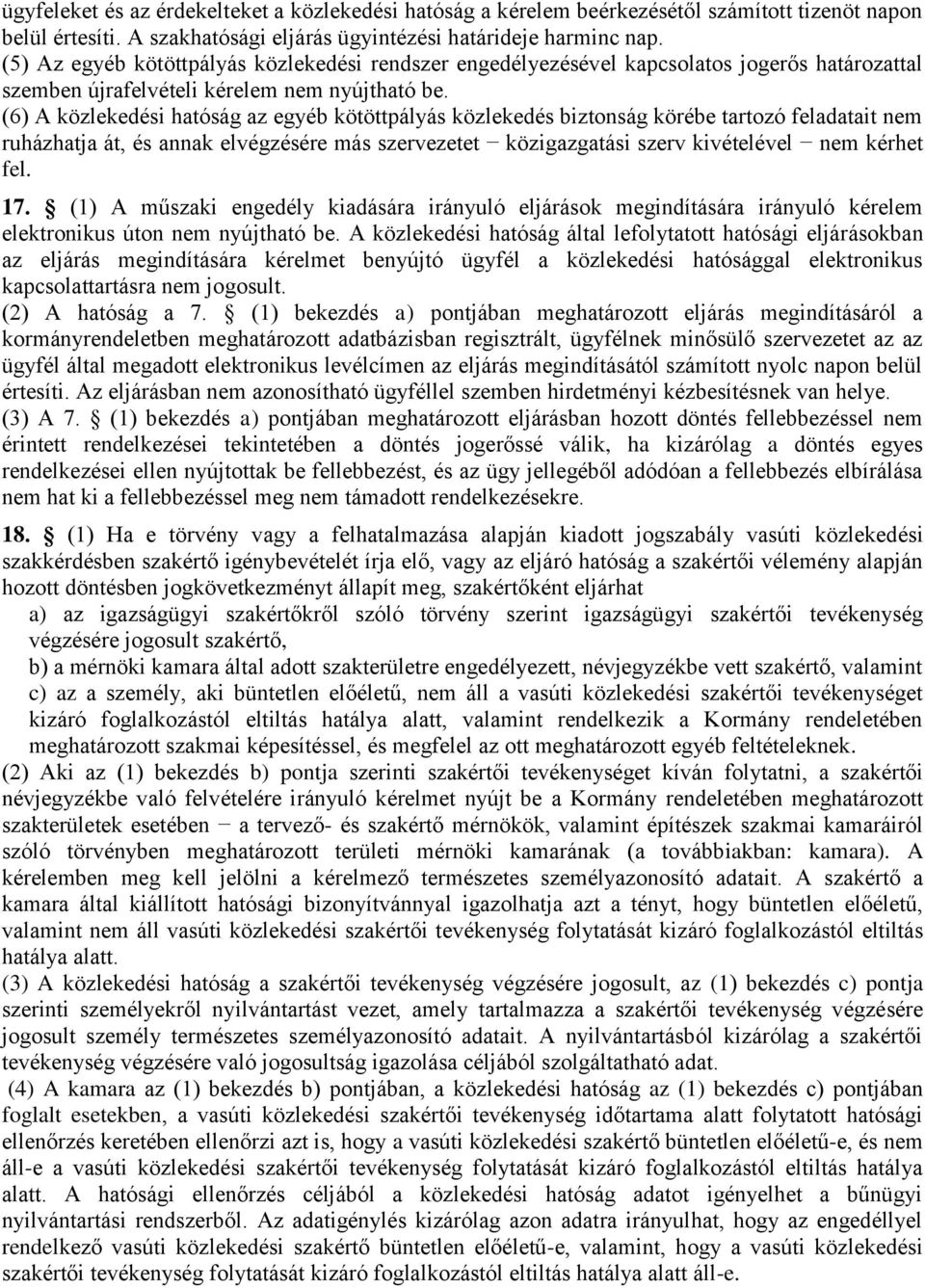 (6) A közlekedési hatóság az egyéb kötöttpályás közlekedés biztonság körébe tartozó feladatait nem ruházhatja át, és annak elvégzésére más szervezetet közigazgatási szerv kivételével nem kérhet fel.