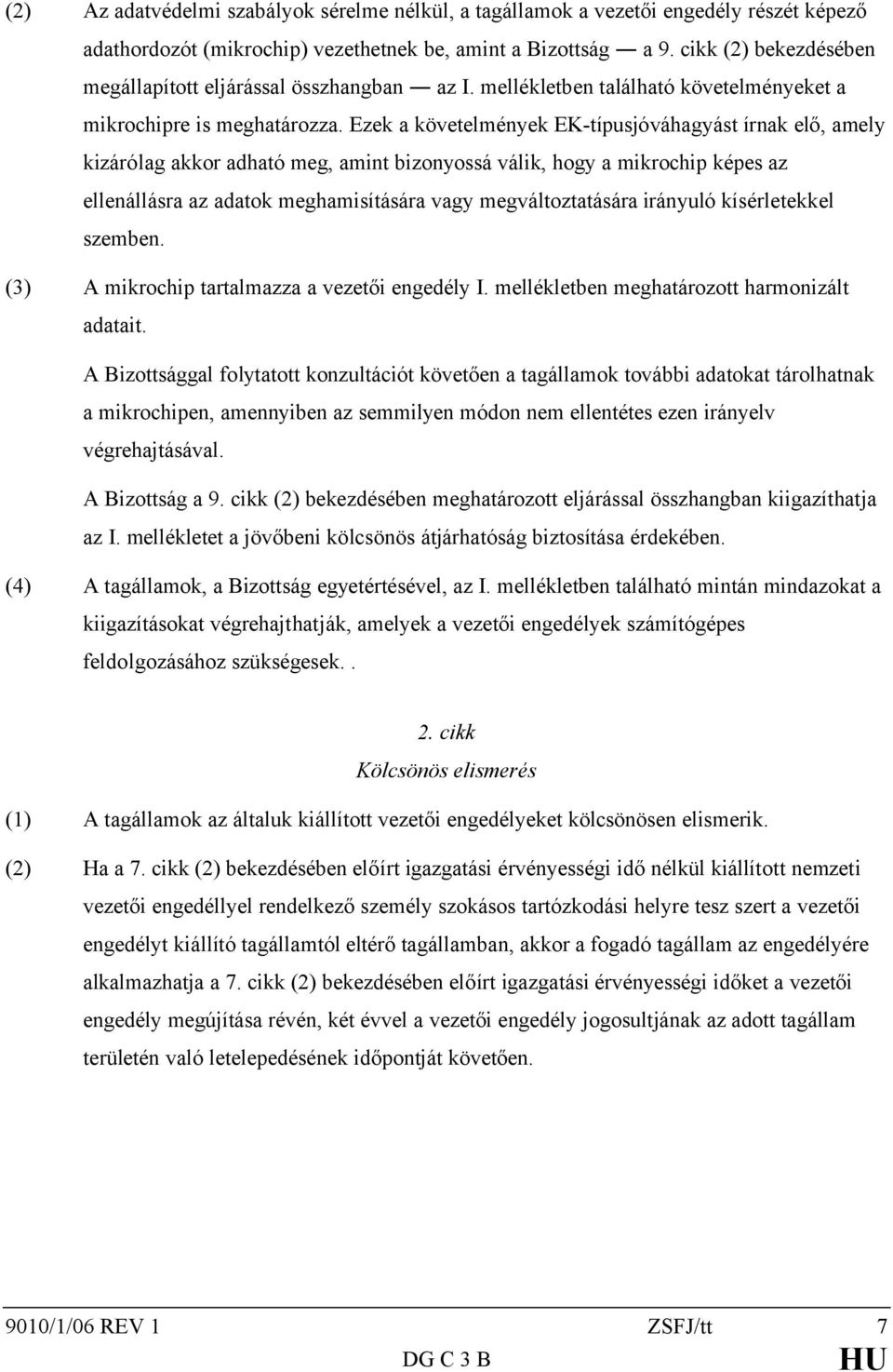 Ezek a követelmények EK-típusjóváhagyást írnak elő, amely kizárólag akkor adható meg, amint bizonyossá válik, hogy a mikrochip képes az ellenállásra az adatok meghamisítására vagy megváltoztatására