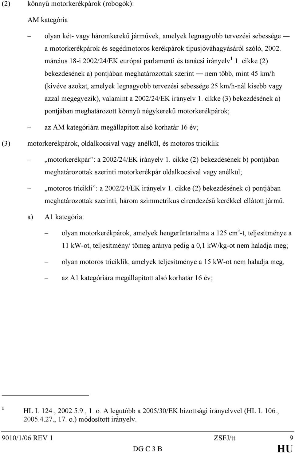 cikke (2) bekezdésének a) pontjában meghatározottak szerint nem több, mint 45 km/h (kivéve azokat, amelyek legnagyobb tervezési sebessége 25 km/h-nál kisebb vagy azzal megegyezik), valamint a