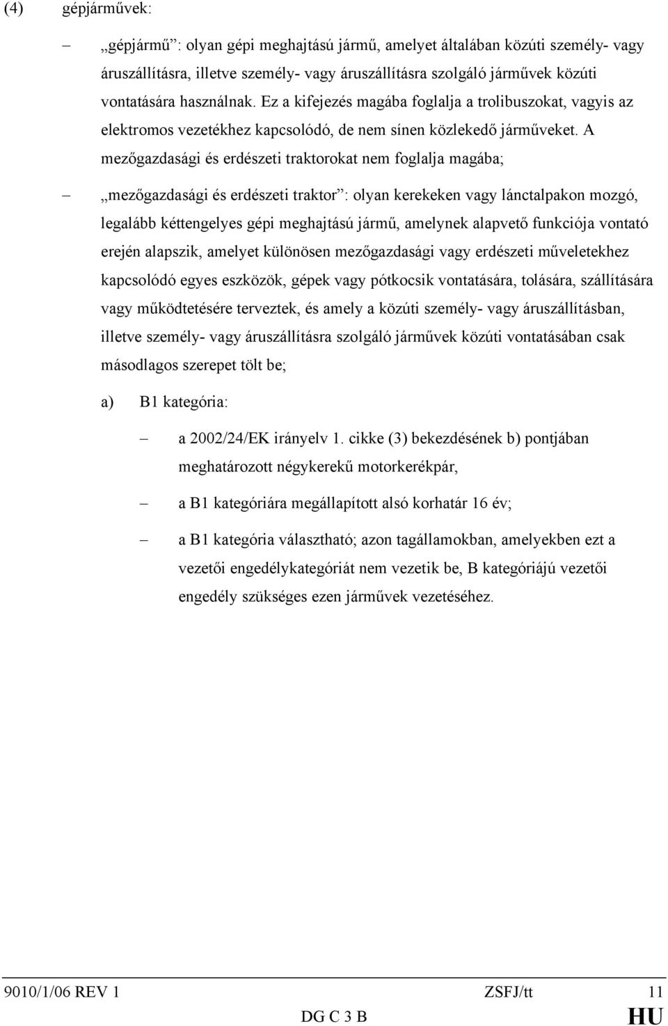 A mezőgazdasági és erdészeti traktorokat nem foglalja magába; mezőgazdasági és erdészeti traktor : olyan kerekeken vagy lánctalpakon mozgó, legalább kéttengelyes gépi meghajtású jármű, amelynek