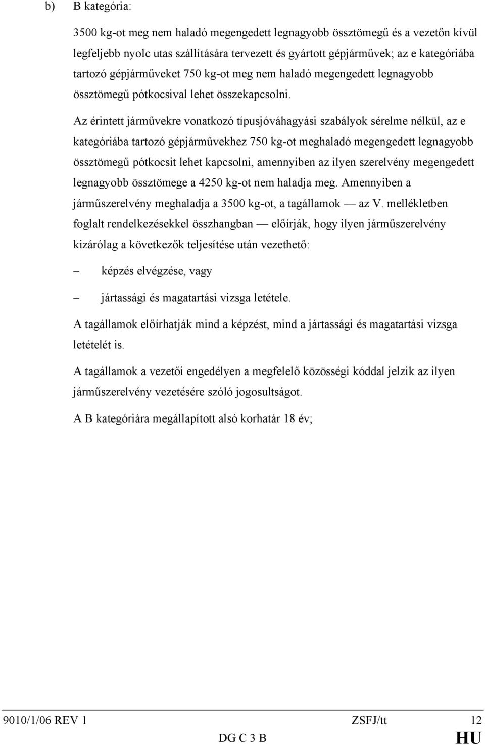 Az érintett járművekre vonatkozó típusjóváhagyási szabályok sérelme nélkül, az e kategóriába tartozó gépjárművekhez 750 kg-ot meghaladó megengedett legnagyobb össztömegű pótkocsit lehet kapcsolni,