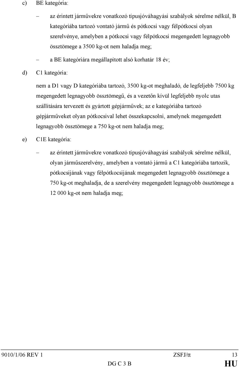 meghaladó, de legfeljebb 7500 kg megengedett legnagyobb össztömegű, és a vezetőn kívül legfeljebb nyolc utas szállítására tervezett és gyártott gépjárművek; az e kategóriába tartozó gépjárműveket