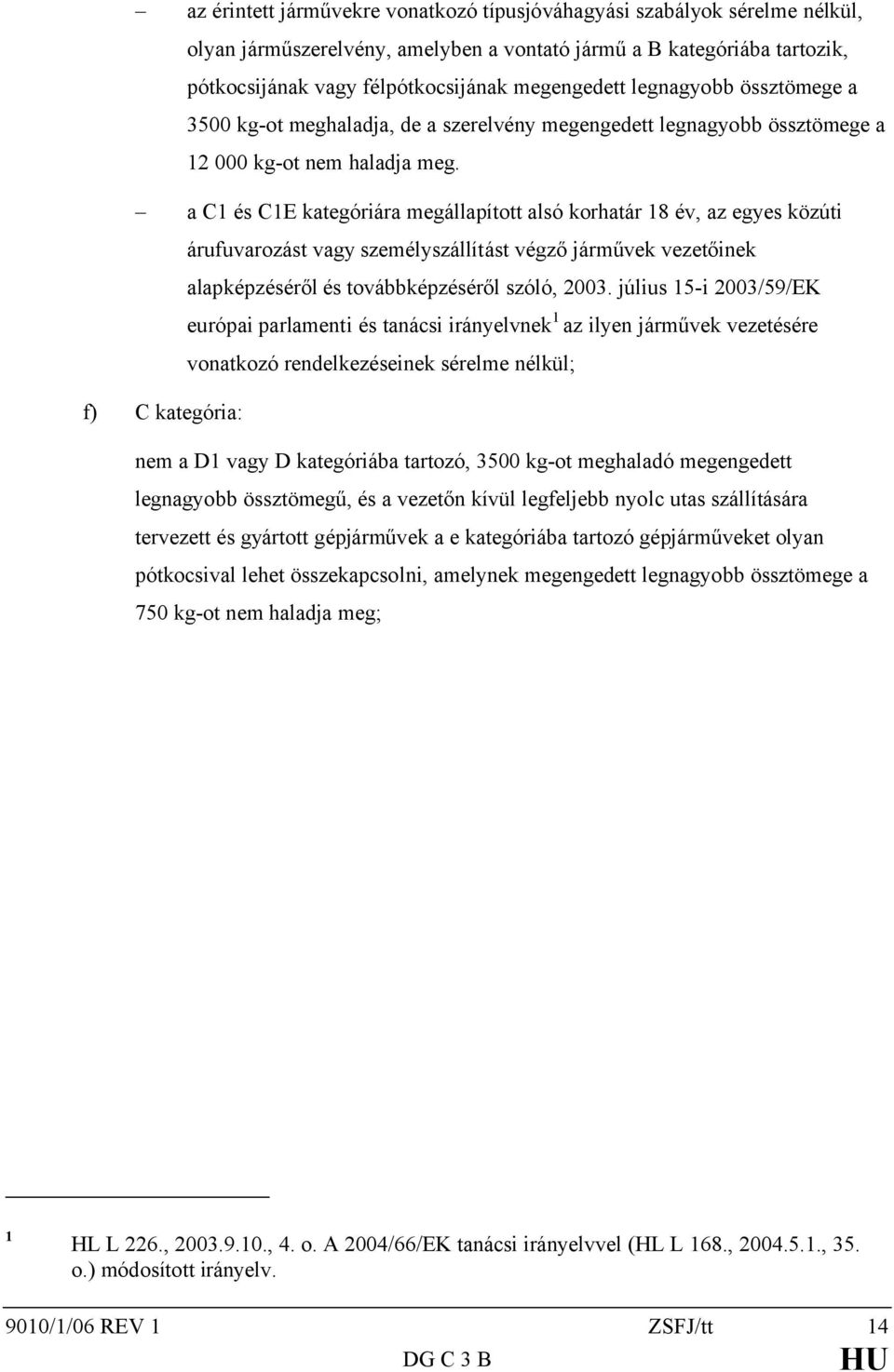 a C1 és C1E kategóriára megállapított alsó korhatár 18 év, az egyes közúti árufuvarozást vagy személyszállítást végző járművek vezetőinek alapképzéséről és továbbképzéséről szóló, 2003.