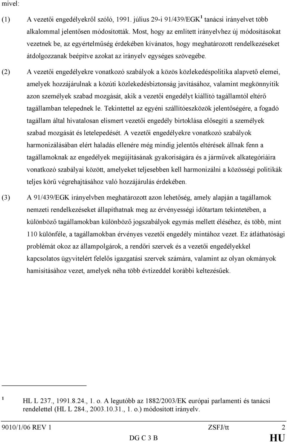 (2) A vezetői engedélyekre vonatkozó szabályok a közös közlekedéspolitika alapvető elemei, amelyek hozzájárulnak a közúti közlekedésbiztonság javításához, valamint megkönnyítik azon személyek szabad