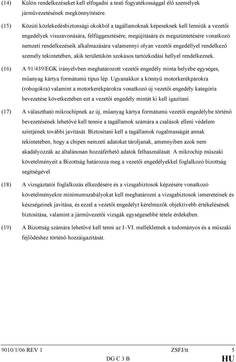 rendelkezéseik alkalmazására valamennyi olyan vezetői engedéllyel rendelkező személy tekintetében, akik területükön szokásos tartózkodási hellyel rendelkeznek.