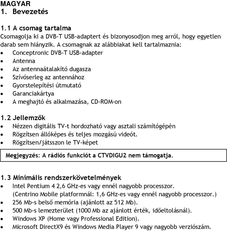 alkalmazása, CD-ROM-on 1.2 Jellemzők Nézzen digitális TV-t hordozható vagy asztali számítógépén Rögzítsen állóképes és teljes mozgású videót.