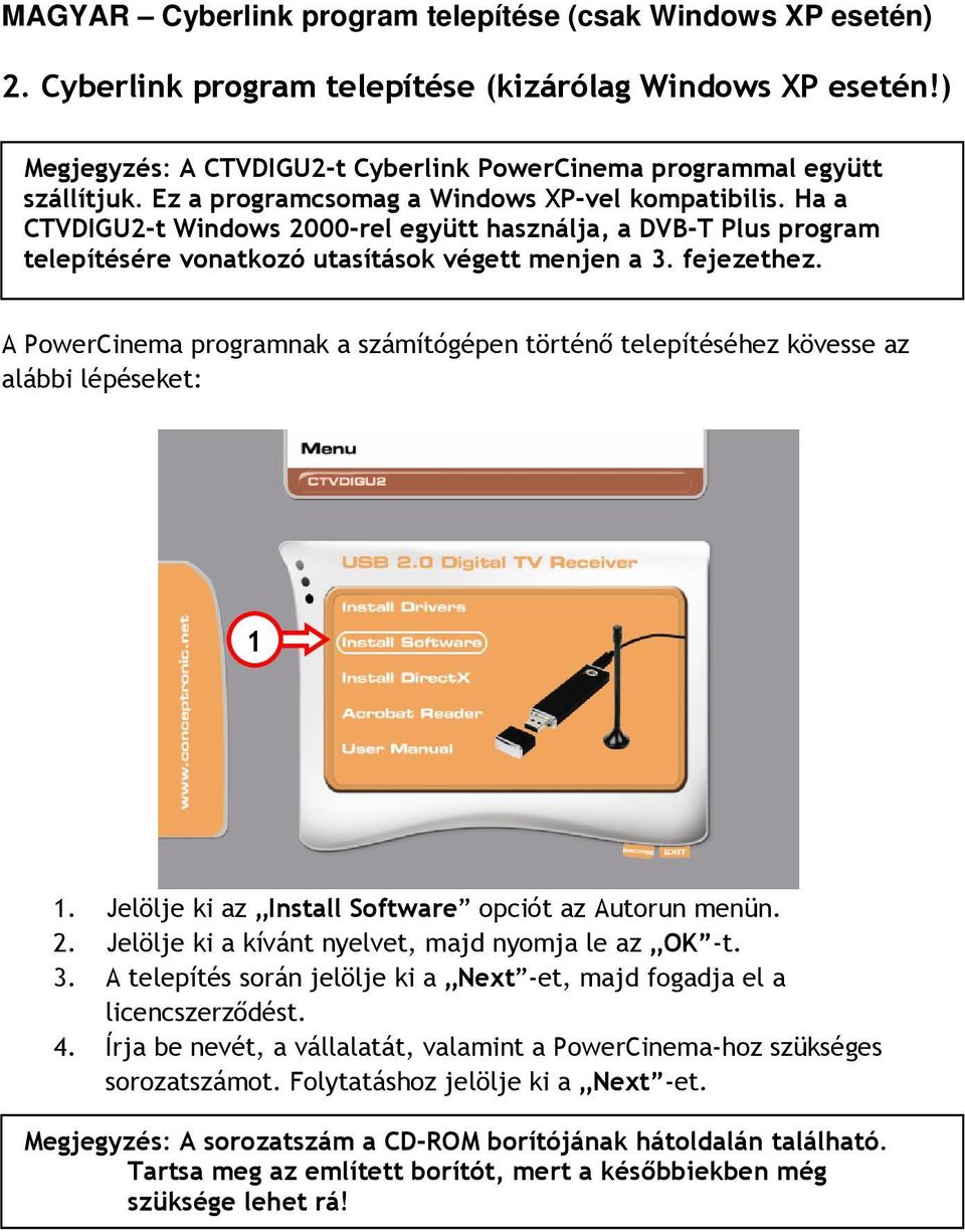 A PowerCinema programnak a számítógépen történő telepítéséhez kövesse az alábbi lépéseket: 1 1. Jelölje ki az Install Software opciót az Autorun menün. 2.