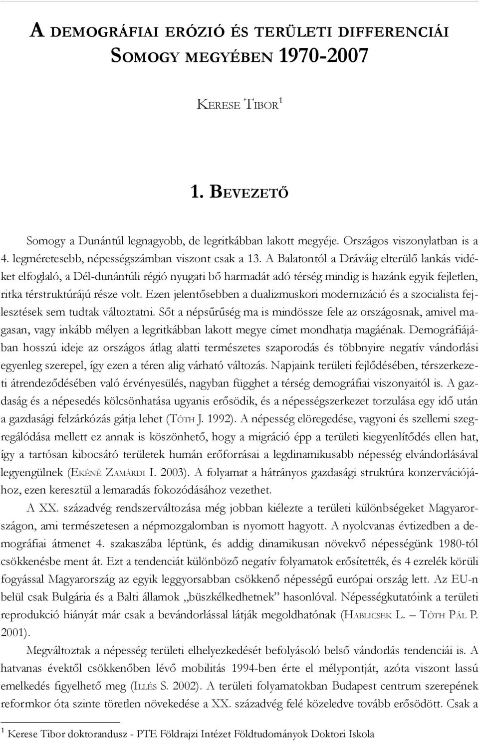 A Balatontól a Dráváig elterülő lankás vidéket elfoglaló, a Dél-dunántúli régió nyugati bő harmadát adó térség mindig is hazánk egyik fejletlen, ritka térstruktúrájú része volt.