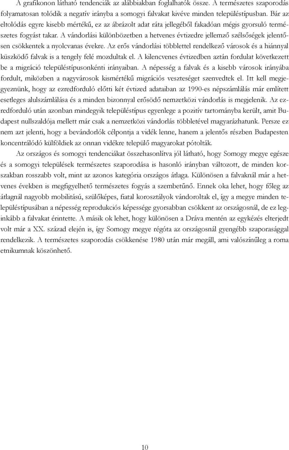 A vándorlási különbözetben a hetvenes évtizedre jellemző szélsőségek jelentősen csökkentek a nyolcvanas évekre.