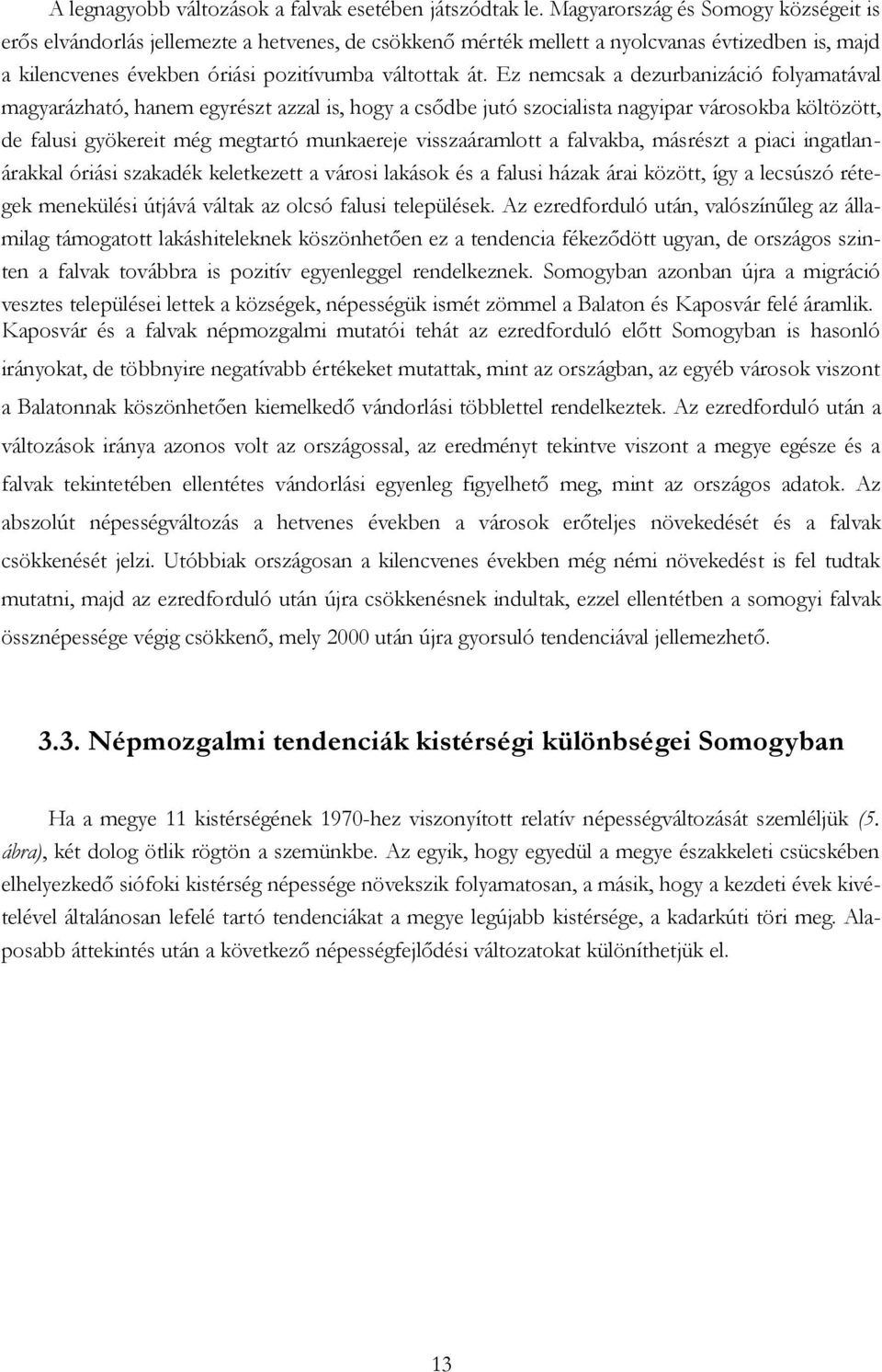 Ez nemcsak a dezurbanizáció folyamatával magyarázható, hanem egyrészt azzal is, hogy a csődbe jutó szocialista nagyipar városokba költözött, de falusi gyökereit még megtartó munkaereje visszaáramlott