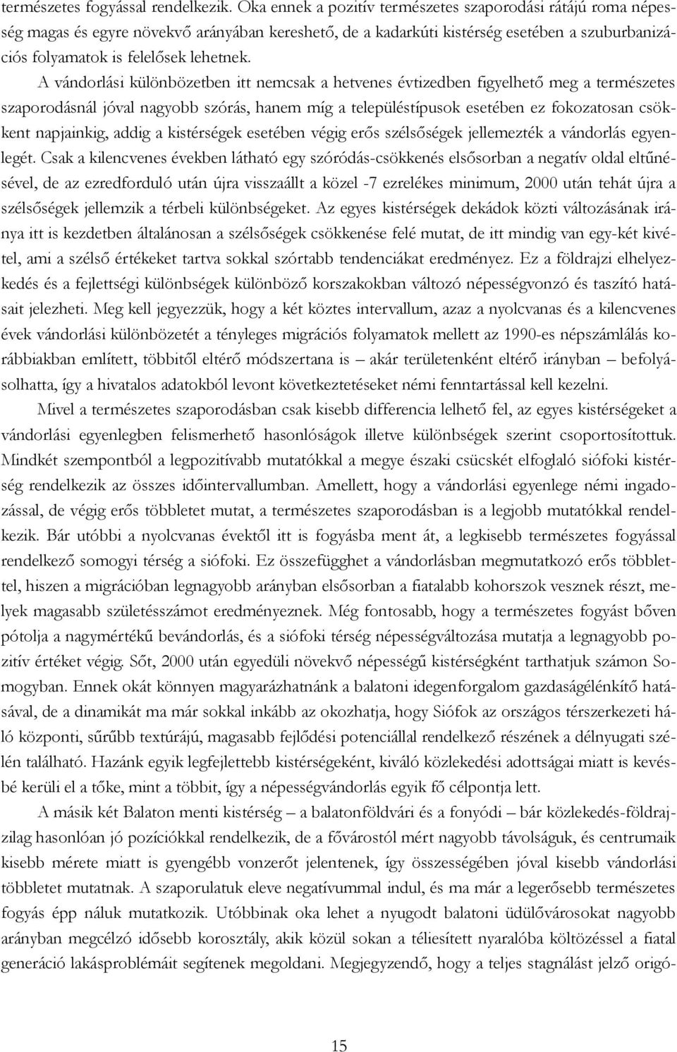 A vándorlási különbözetben itt nemcsak a hetvenes évtizedben figyelhető meg a természetes szaporodásnál jóval nagyobb szórás, hanem míg a településtípusok esetében ez fokozatosan csökkent napjainkig,