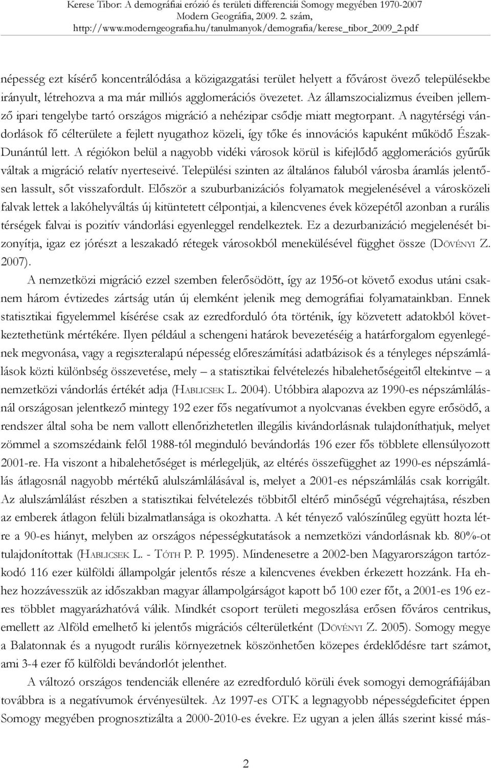Az államszocializmus éveiben jellemző ipari tengelybe tartó országos migráció a nehézipar csődje miatt megtorpant.
