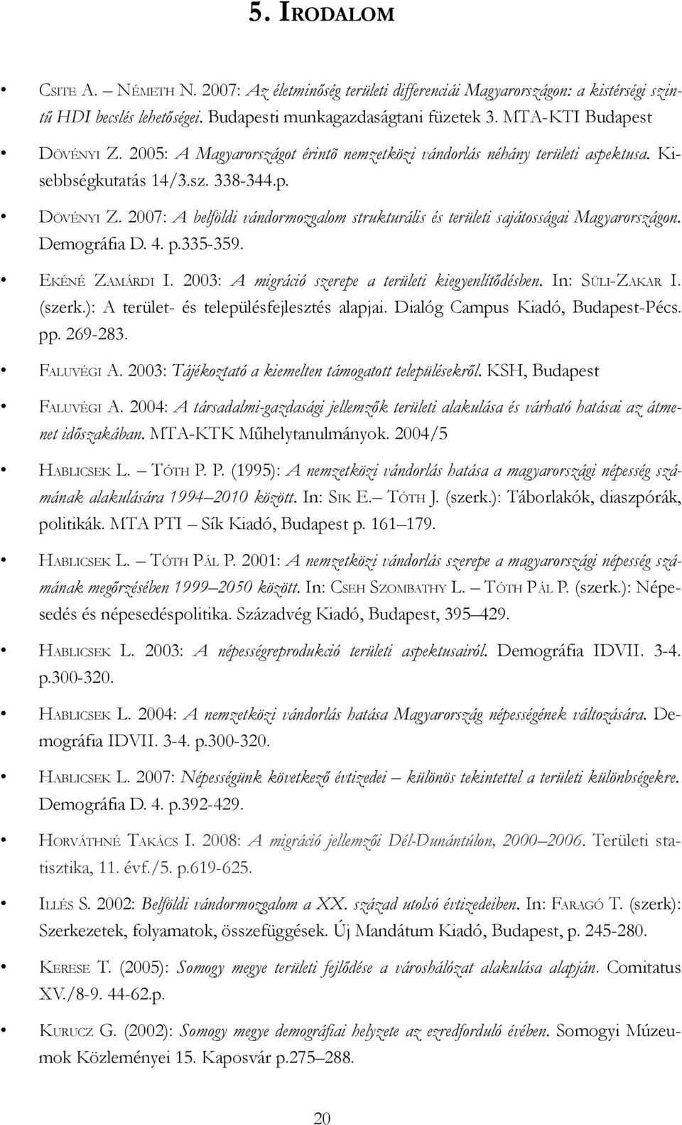 Demográfia D. 4. p.335-359. EKÉNÉ ZAMÁRDI I. 2003: A migráció szerepe a területi kiegyenlítődésben. In: SÜLI-ZAKAR I. (szerk.): A terület- és településfejlesztés alapjai.