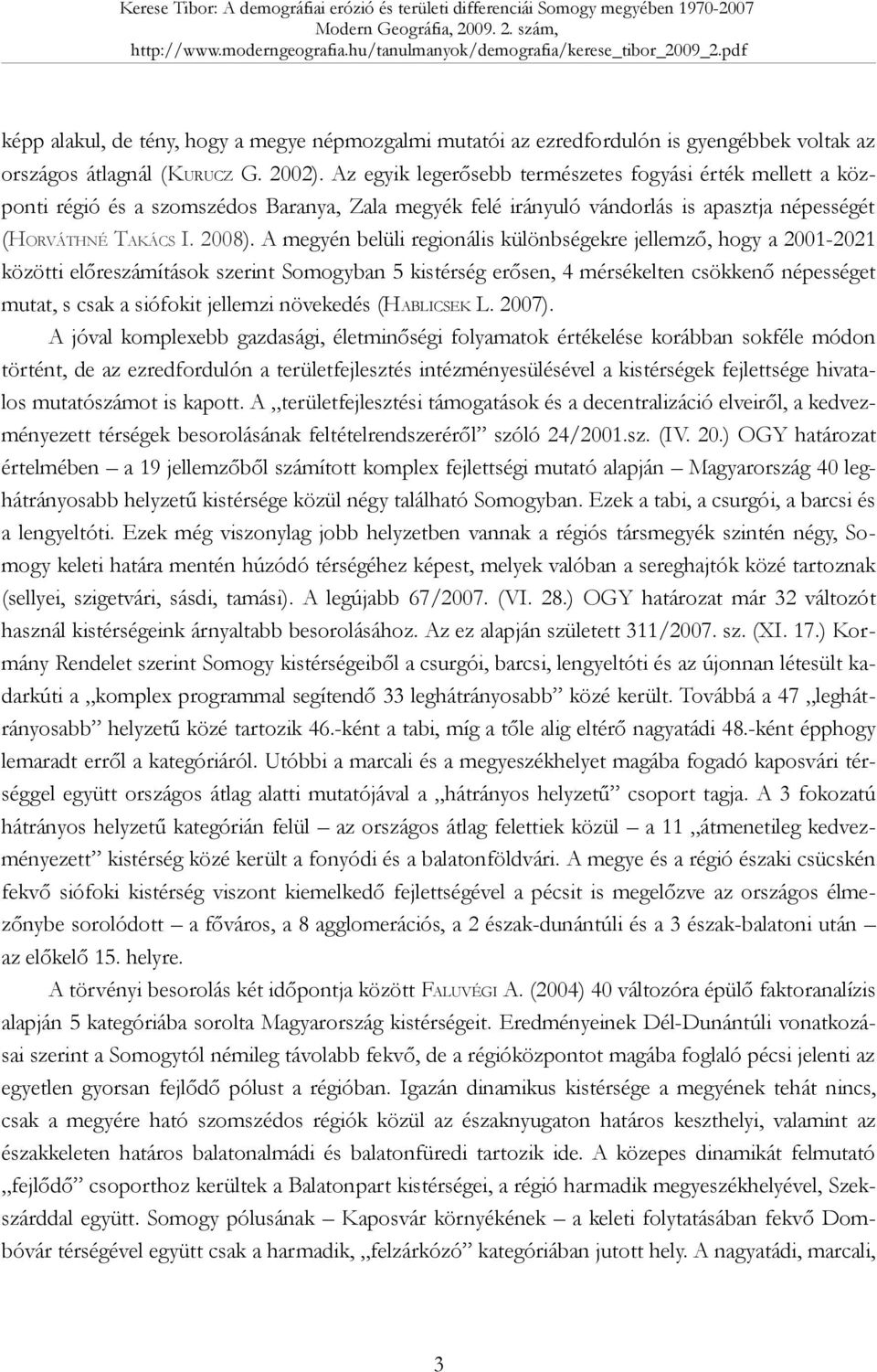 Az egyik legerősebb természetes fogyási érték mellett a központi régió és a szomszédos Baranya, Zala megyék felé irányuló vándorlás is apasztja népességét (HORVÁTHNÉ TAKÁCS I. 2008).