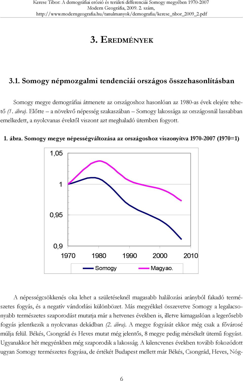 Előtte a növekvő népesség szakaszában Somogy lakossága az országosnál lassabban emelkedett, a nyolcvanas évektől viszont azt meghaladó ütemben fogyott. 1. ábra.
