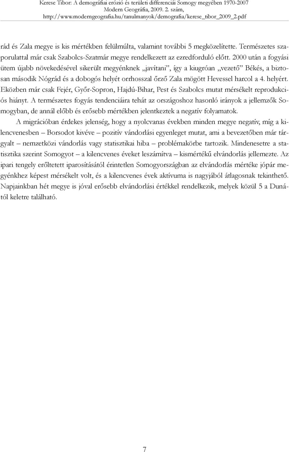 2000 után a fogyási ütem újabb növekedésével sikerült megyénknek javítani, így a kiugróan vezető Békés, a biztosan második Nógrád és a dobogós helyét orrhosszal őrző Zala mögött Hevessel harcol a 4.