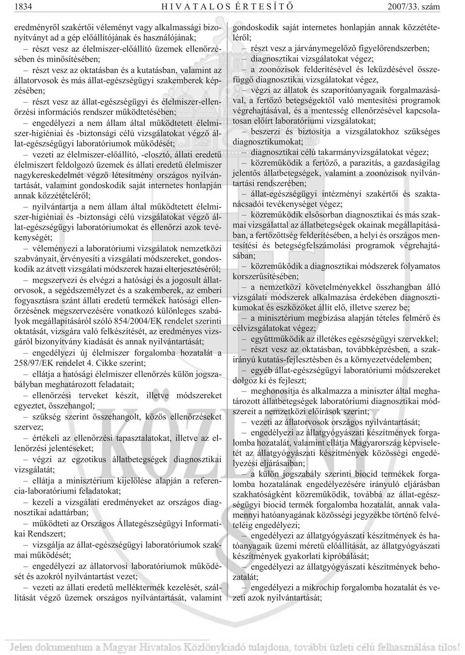 oktatásban és a kutatásban, valamint az állatorvosok és más állat-egészségügyi szakemberek képzésében; részt vesz az állat-egészségügyi és élelmiszer-ellenõrzési információs rendszer mûködtetésében;