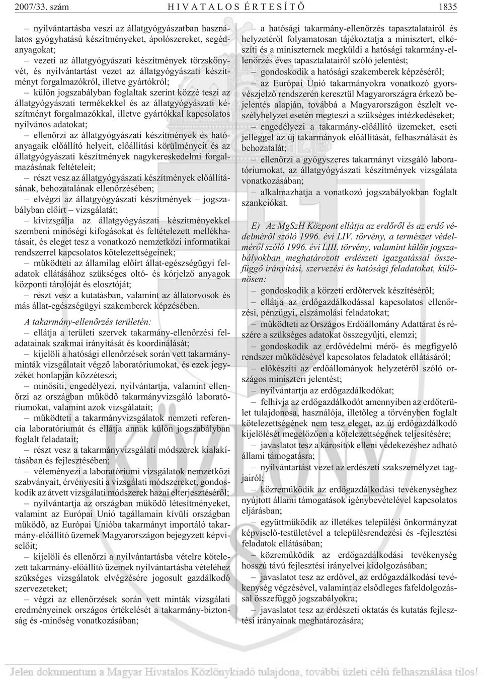 és nyilvántartást vezet az állatgyógyászati készítményt forgalmazókról, illetve gyártókról; külön jogszabályban foglaltak szerint közzé teszi az állatgyógyászati termékekkel és az állatgyógyászati