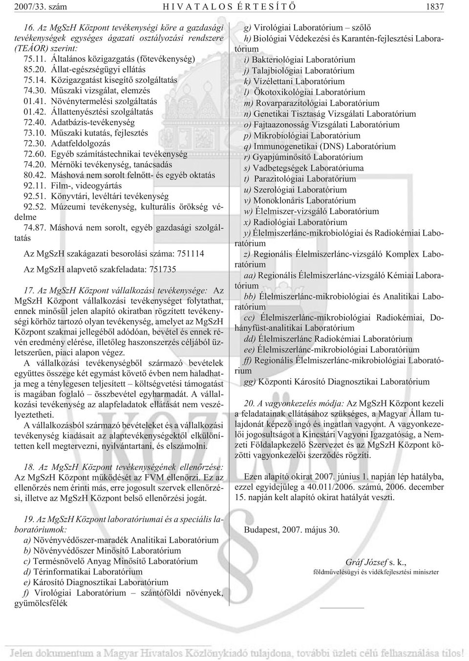 Állattenyésztési szolgáltatás 72.40. Adatbázis-tevékenység 73.10. Mûszaki kutatás, fejlesztés 72.30. Adatfeldolgozás 72.60. Egyéb számítástechnikai tevékenység 74.20.