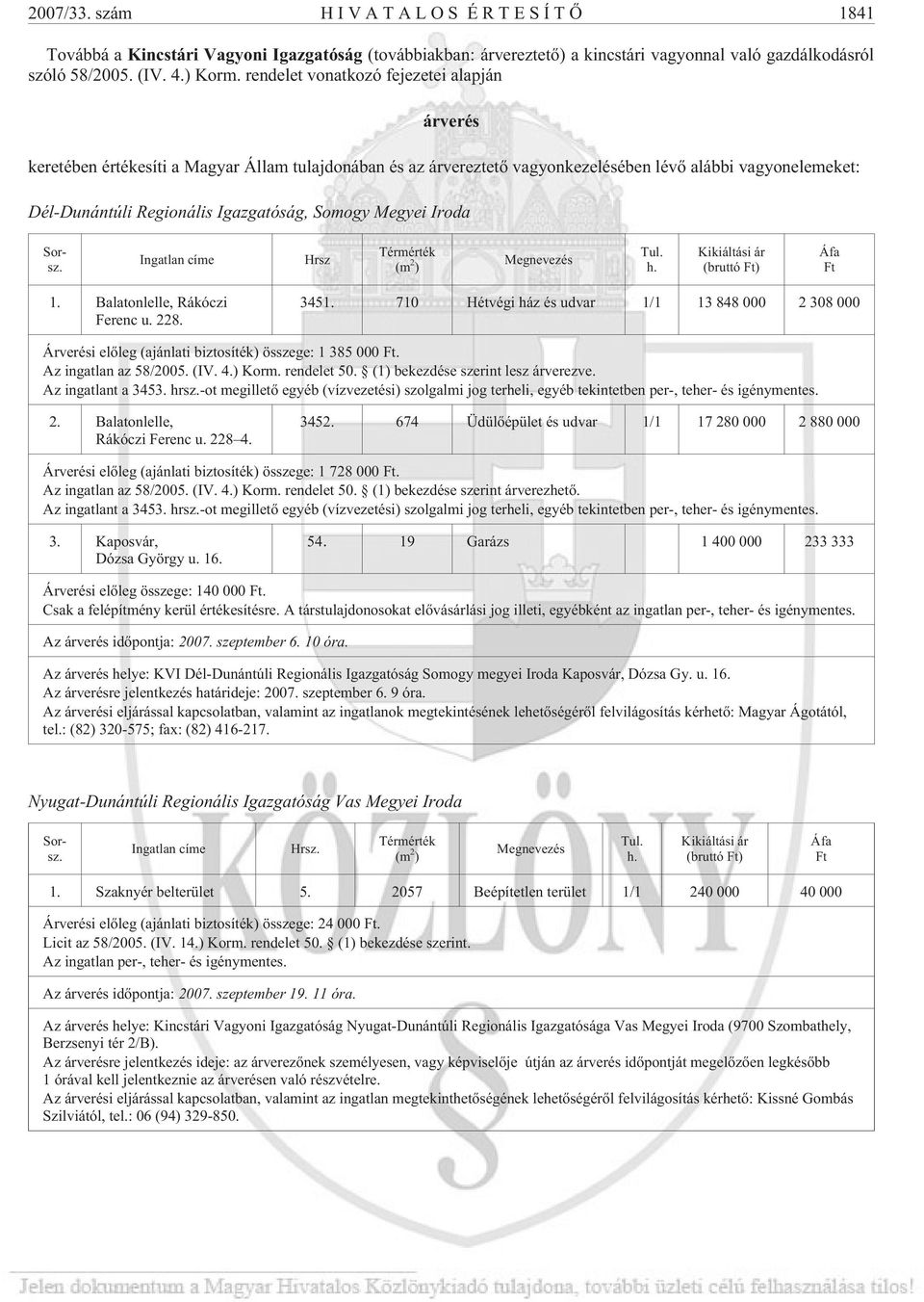 Somogy Megyei Iroda Sorsz. Ingatlan címe Hrsz Térmérték (m 2 ) Megnevezés Tul. h. Kikiáltási ár (bruttó Ft) Áfa Ft 1. Balatonlelle, Rákóczi Ferenc u. 228. 3451.