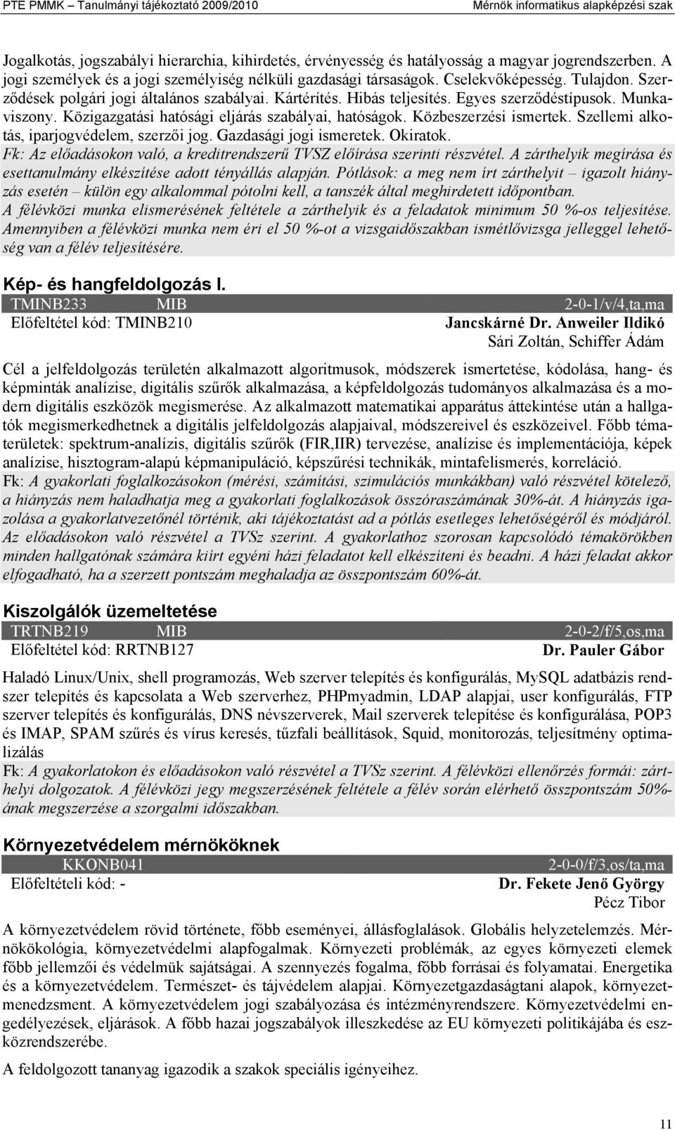 Munkaviszony. Közigazgatási hatósági eljárás szabályai, hatóságok. Közbeszerzési ismertek. Szellemi alkotás, iparjogvédelem, szerzői jog. Gazdasági jogi ismeretek. Okiratok.