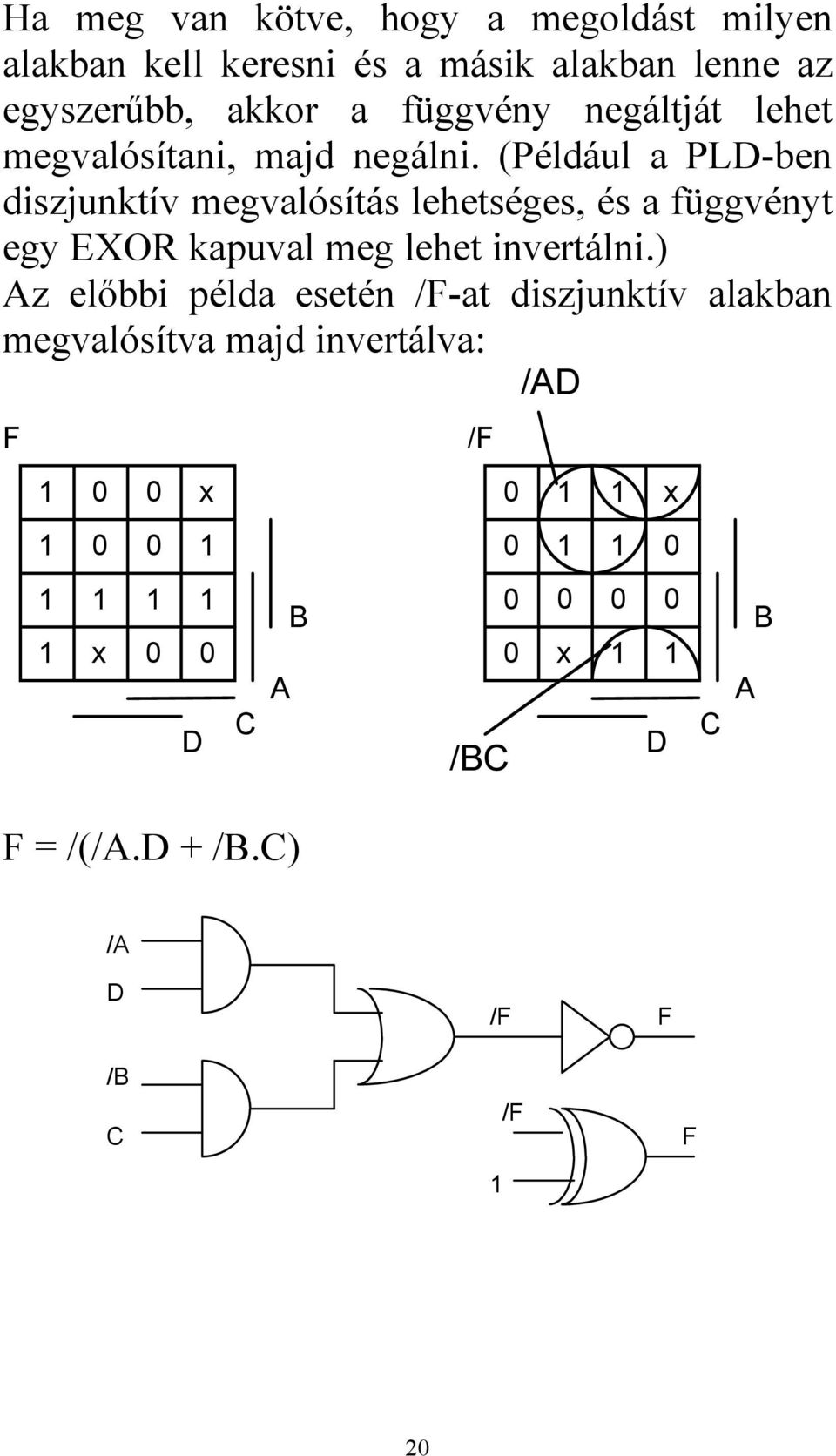 (Pélául PL-en iszjunktív megvlósítás lehetséges, és függvényt egy EXOR kpuvl meg lehet