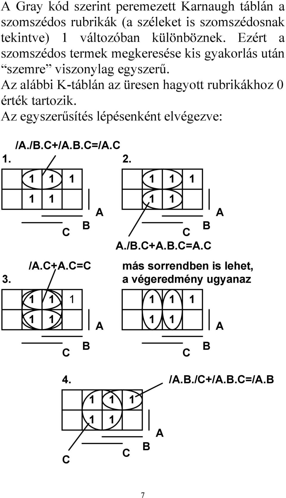 Ezért szomszéos termek megkeresése kis gykorlás után szemre viszonylg egyszerű.