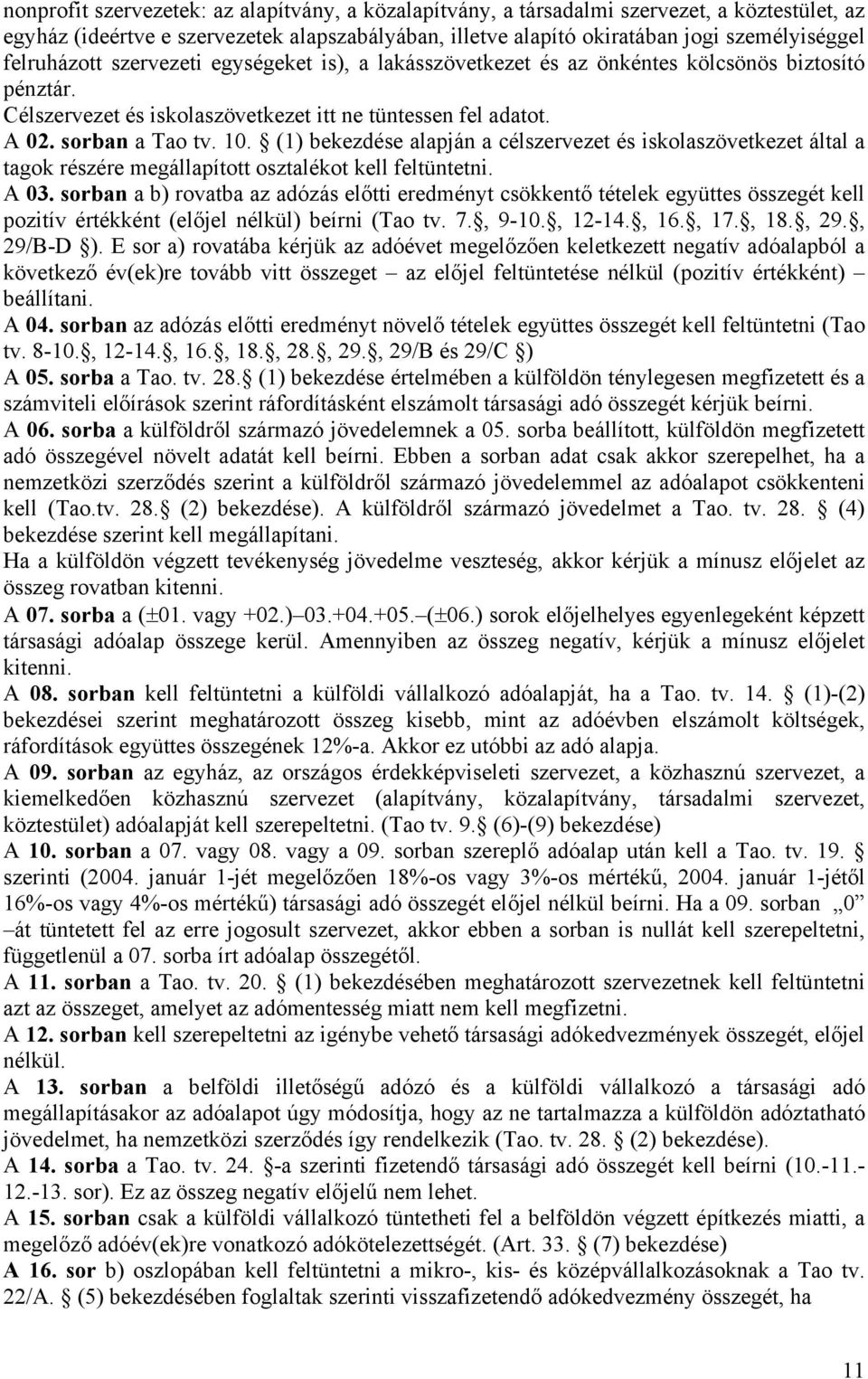 (1) bekezdése alapján a célszervezet és iskolaszövetkezet által a tagok részére megállapított osztalékot kell feltüntetni. A 03.