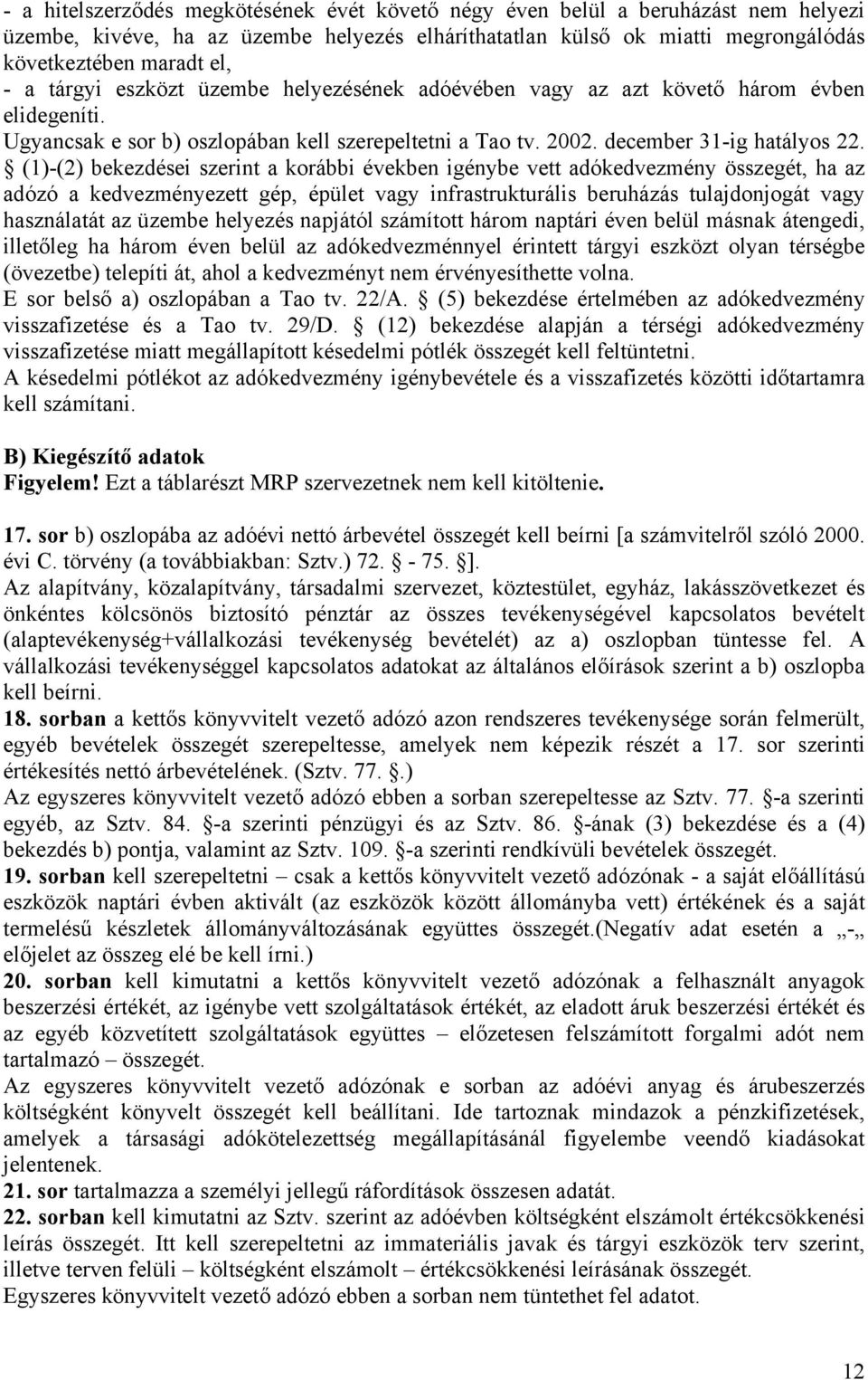 (1)-(2) bekezdései szerint a korábbi években igénybe vett adókedvezmény összegét, ha az adózó a kedvezményezett gép, épület vagy infrastrukturális beruházás tulajdonjogát vagy használatát az üzembe