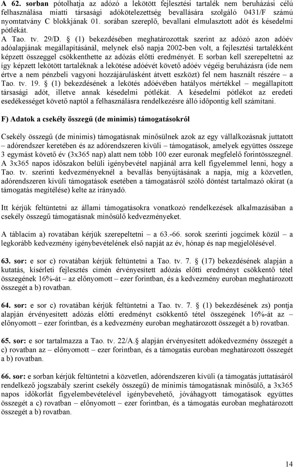 (1) bekezdésében meghatározottak szerint az adózó azon adóév adóalapjának megállapításánál, melynek első napja 2002-ben volt, a fejlesztési tartalékként képzett összeggel csökkenthette az adózás