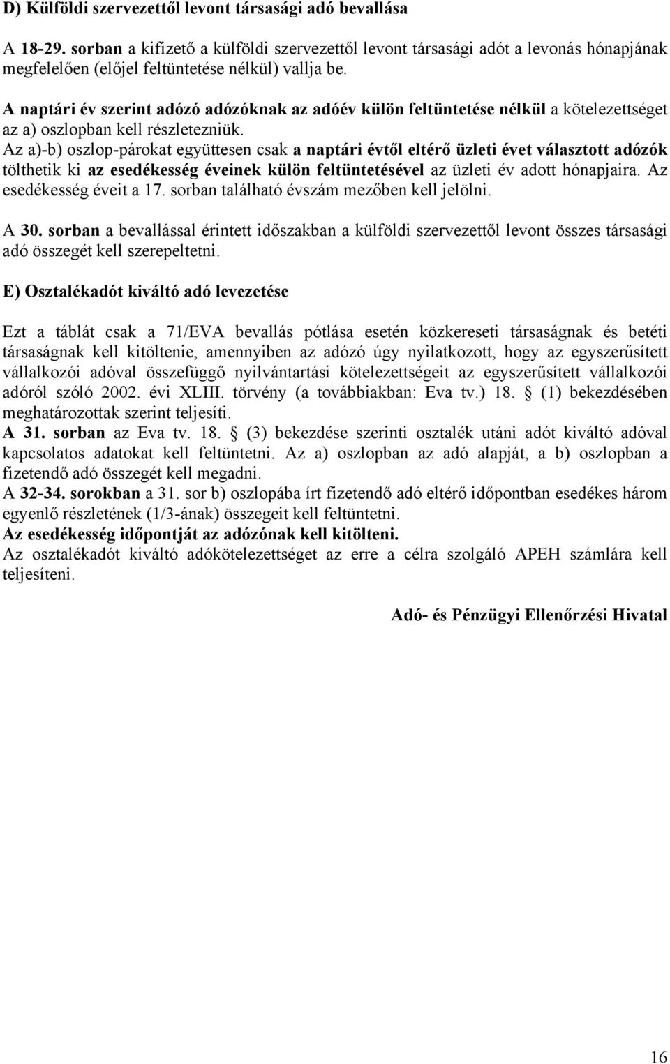 A naptári év szerint adózó adózóknak az adóév külön feltüntetése nélkül a kötelezettséget az a) oszlopban kell részletezniük.