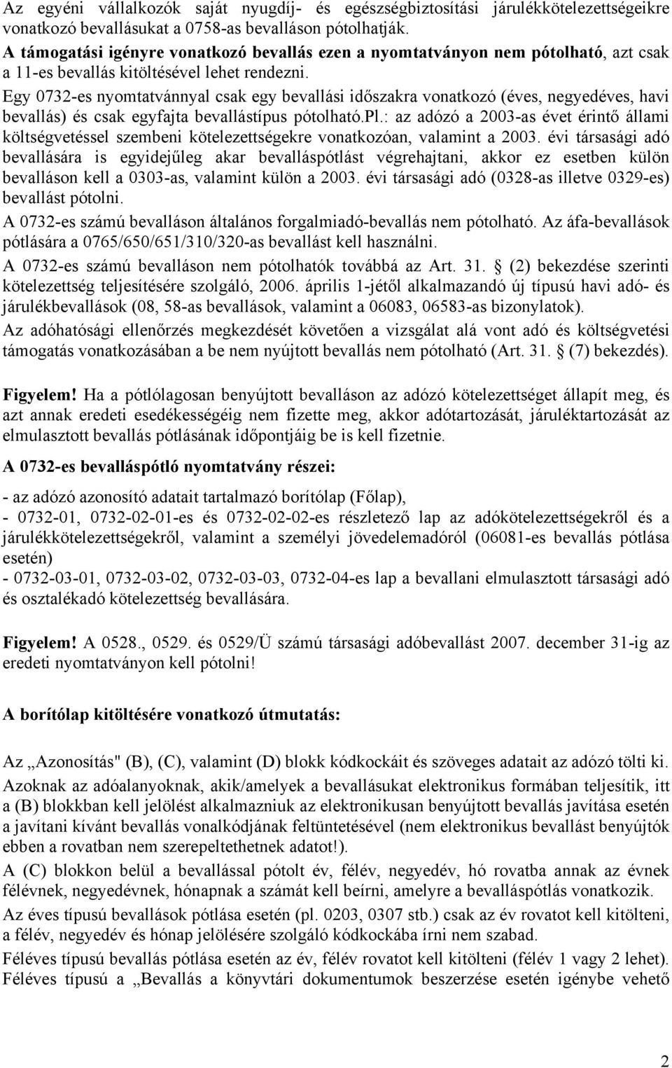 Egy 0732-es nyomtatvánnyal csak egy bevallási időszakra vonatkozó (éves, negyedéves, havi bevallás) és csak egyfajta bevallástípus pótolható.pl.