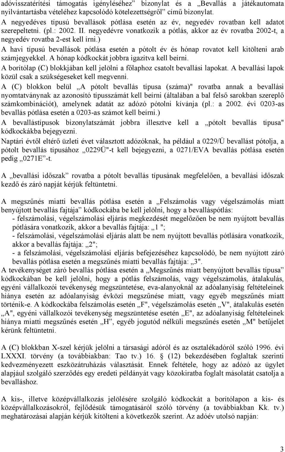 negyedévre vonatkozik a pótlás, akkor az év rovatba 2002-t, a negyedév rovatba 2-est kell írni.) A havi típusú bevallások pótlása esetén a pótolt év és hónap rovatot kell kitölteni arab számjegyekkel.