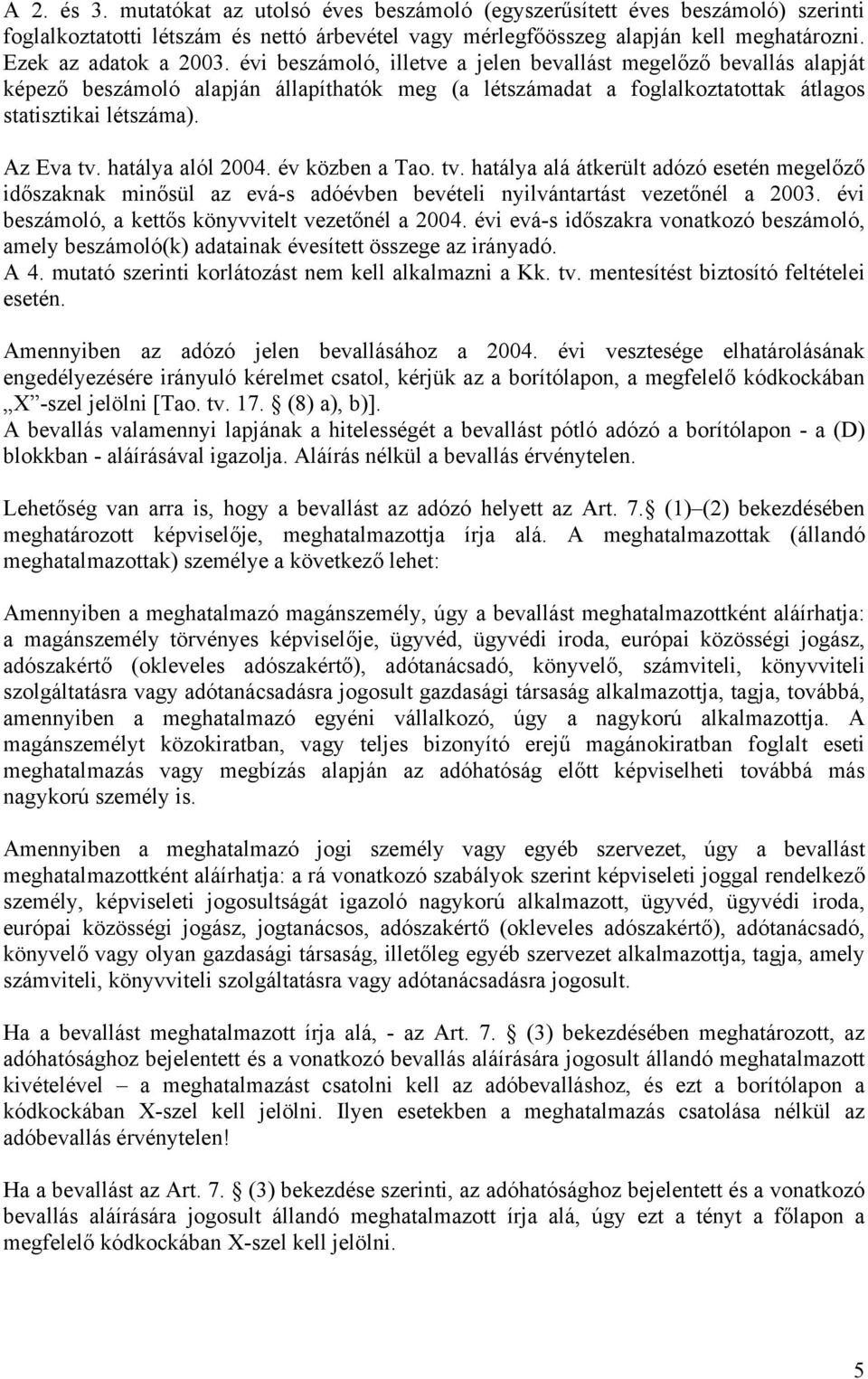 hatálya alól 2004. év közben a Tao. tv. hatálya alá átkerült adózó esetén megelőző időszaknak minősül az evá-s adóévben bevételi nyilvántartást vezetőnél a 2003.