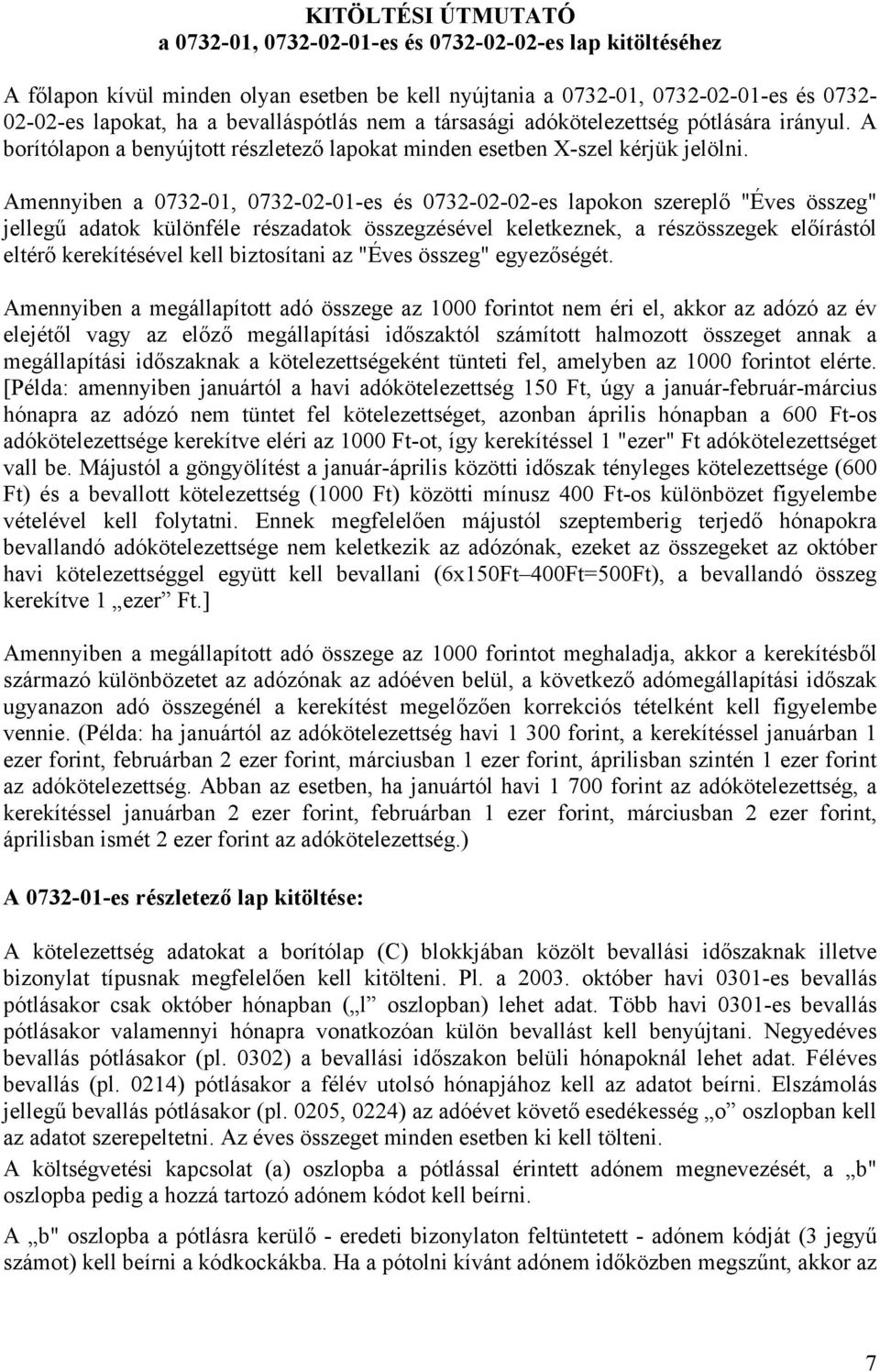 Amennyiben a 0732-01, 0732-02-01-es és 0732-02-02-es lapokon szereplő "Éves összeg" jellegű adatok különféle részadatok összegzésével keletkeznek, a részösszegek előírástól eltérő kerekítésével kell