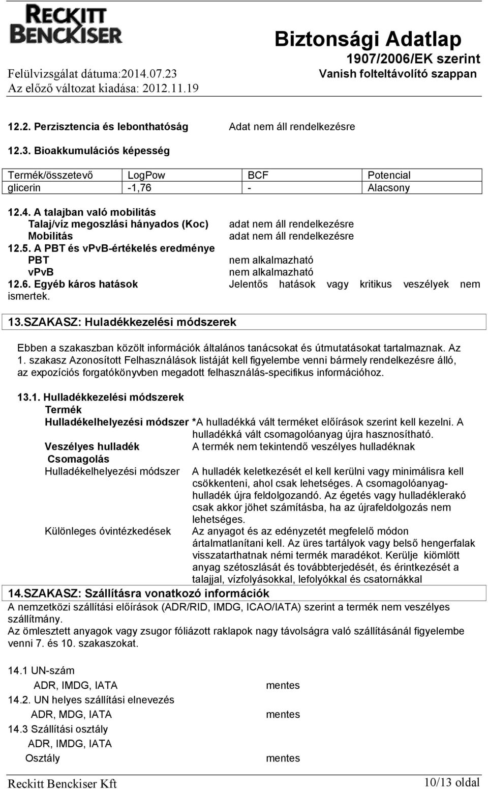 Egyéb káros hatások Jelentős hatások vagy kritikus veszélyek nem ismertek. 13.