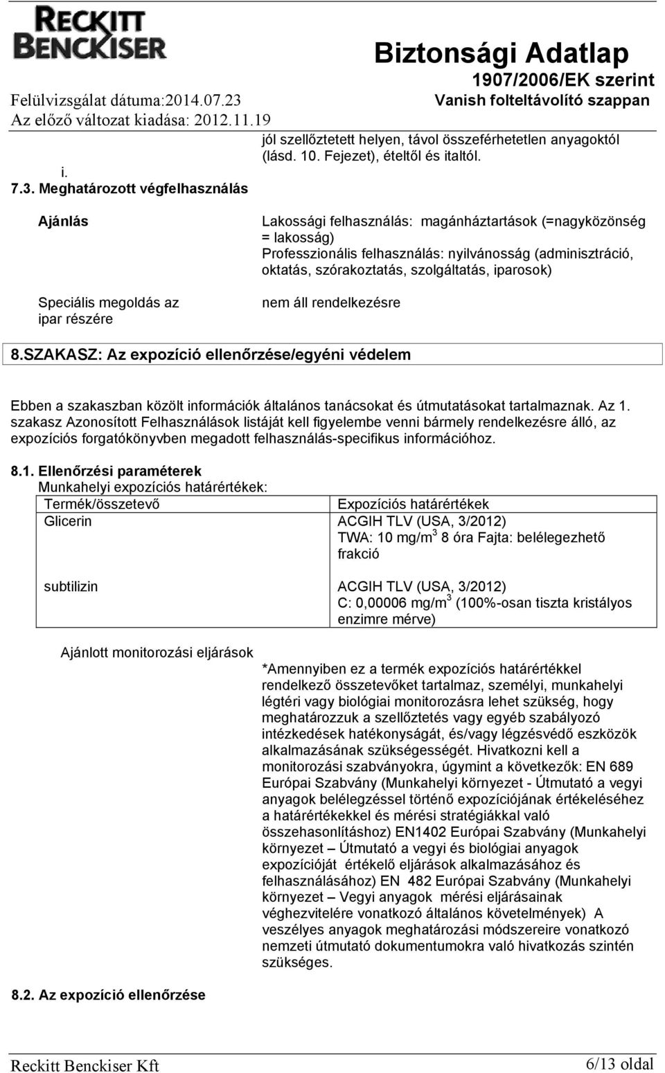 szolgáltatás, iparosok) nem áll rendelkezésre 8.SZAKASZ: Az expozíció ellenőrzése/egyéni védelem Ebben a szakaszban közölt információk általános tanácsokat és útmutatásokat tartalmaznak. Az 1.