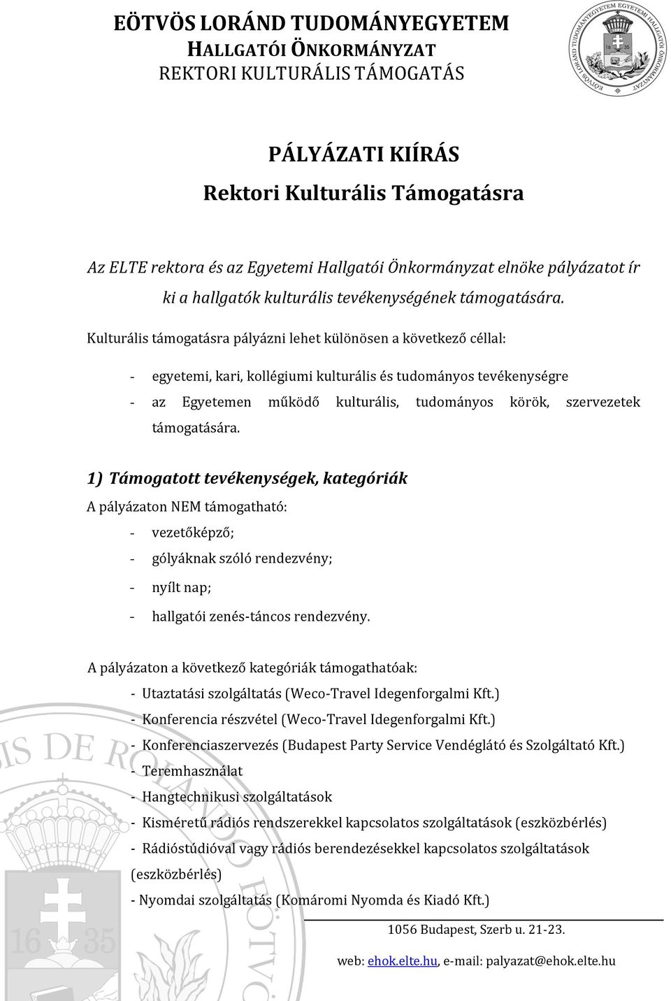 támogatására. 1) Támogatott tevékenységek, kategóriák A pályázaton NEM támogatható: - vezetőképző; - gólyáknak szóló rendezvény; - nyílt nap; - hallgatói zenés-táncos rendezvény.